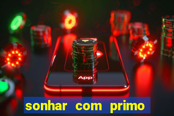 sonhar com primo jogo do bicho